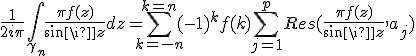 \frac{1}{2i\pi}\int_{\gamma_n}\frac{\pi f(z)}{sin\pi z}dz = \sum_{k=-n}^{k=n}(-1)^k f(k) + \sum_{j=1}^{p}Res(\frac{\pi f(z)}{sin\pi z},a_j)