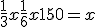 \frac{1}{3}x + \frac{1}{6}x + 150 = x