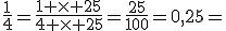 \frac{1}{4}=\frac{1 \times 25}{4 \times 25}=\frac{25}{100}=0,25=