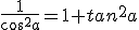 \frac{1}{cos^2a}=1+tan^2a