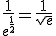 \frac{1}{e^{\frac{1}{2}}}=\frac{1}{\sqrt{e}}