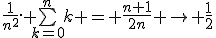 \frac{1}{n^2}. \bigsum_{k=0}^n{k} = \frac{n+1}{2n} \rightarrow \frac{1}{2}