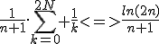 \frac{1}{n+1}.\Bigsum_{k=0}^{2N} \frac{1}{k}<=>\frac{ln(2n)}{n+1}