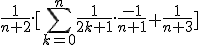 \frac{1}{n+2}.[\Bigsum_{k=0}^n\frac{1}{2k+1}.\frac{-1}{n+1}+\frac{1}{n+3}]
