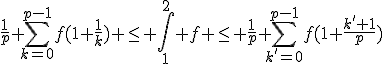 \frac{1}{p} \Bigsum_{k=0}^{p-1}f(1+\frac{1}{k}) \le \Bigint_1^2 f \le \frac{1}{p} \Bigsum_{k'=0}^{p-1}f(1+\frac{k'+1}{p})