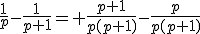 \frac{1}{p}-\frac{1}{p+1}= \frac{p+1}{p(p+1)}-\frac{p}{p(p+1)}