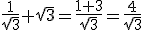\frac{1}{sqrt{3}}+\sqrt{3}=\frac{1+3}{\sqrt{3}}=\frac{4}{\sqrt{3}