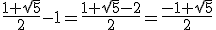 \frac{1+\sqrt{5}}{2}-1=\frac{1+\sqrt{5}-2}{2}=\frac{-1+\sqrt{5}}{2}