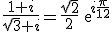 \frac{1+i}{\sqrt{3}+i}=\frac{\sqrt{2}}{2}exp{i\frac{\pi}{12}}