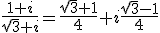 \frac{1+i}{\sqrt{3}+i}=\frac{\sqrt{3}+1}{4}+i\frac{\sqrt{3}-1}{4}