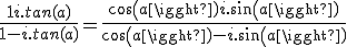 \frac{1+i.tan(a)}{1-i.tan(a)} = \frac{cos(a)+i.sin(a)}{cos(a)-i.sin(a)}