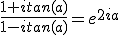 \frac{1+itan(a)}{1-itan(a)}=e^{2ia}