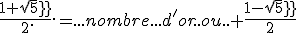 \frac{1+sqrt5}{2}..=...nombre...d'or..ou.. \frac{1-sqrt5}{2}