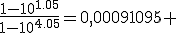 \frac{1-10^{1.05}}{1-10^{4.05}}=0,00091095 