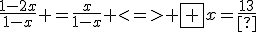 \frac{1-2x}{1-x} =\frac{x}{1-x} <=> \fbox {x=\frac{1}{3}}