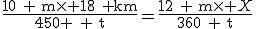\frac{10\textrm{ }\textrm{m}\times 18\textrm{ }\textrm{km}}{450 \textrm{ }\textrm{t}}=\frac{12\textrm{ }\textrm{m}\times X}{360\textrm{ }\textrm{t}}