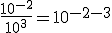 \frac{10^{-2}}{10^3}=10^{-2-3}