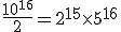 \frac{10^{16}}{2} = 2^{15}\times5^{16}