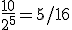 \frac{10}{2^5}=5/16