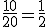 \frac{10}{20}=\frac{1}{2}