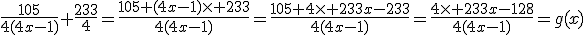 \frac{105}{4(4x-1)}+\frac{233}{4}=\frac{105+(4x-1)\times 233}{4(4x-1)}=\frac{105+4\times 233x-233}{4(4x-1)}=\frac{4\times 233x-128}{4(4x-1)}=g(x)