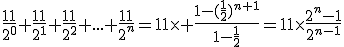 \frac{11}{2^0}+\frac{11}{2^1}+\frac{11}{2^2}+...+\frac{11}{2^n}=11\times \frac{1-(\frac{1}{2})^{n+1}}{1-\frac{1}{2}}=11\times\frac{2^n-1}{2^{n-1}}