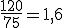 \frac{120}{75} = 1,6