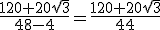 \frac{120+20\sqrt{3}}{48-4}=\frac{120+20\sqrt{3}}{44}