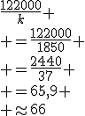 \frac{122000}{k}
 \\ =\frac{122000}{1850}
 \\ =\frac{2440}{37}
 \\ =65,9
 \\ \approx{66}