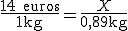 \frac{14\textrm{euros}}{1\textrm{kg}}=\frac{X}{0,89\textrm{kg}}