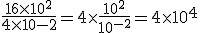 \frac{16\times10^2^}{4\times10{-2}} = 4 \times \frac{10^2}{10^{-2}} = 4 \times 10^4