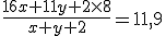 \frac{16x+11y+2\time8}{x+y+2}=11,9
