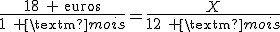 \frac{18\textrm{ }\textrm{euros}}{1\textrm{ }\textrm{mois}}=\frac{X}{12\textrm{ }\textrm{mois}}