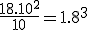 \frac{18.10^2}{10}=1.8^3