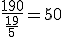 \frac{190}{\frac{19}{5}}=50