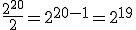 \frac{2^{20}}{2}=2^{20-1}=2^{19}