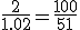 \frac{2}{1.02}=\frac{100}{51}