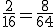 \frac{2}{16}=\frac{8}{64}