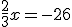 \frac{2}{3} x = -26