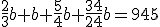 \frac{2}{3}b+b+\frac{5}{4}b+\frac{34}{24}b=945