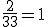 \frac{33}{2}\;\times\;\frac{2}{33}=1