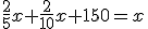 \frac{2}{5}x+\frac{2}{10}x+150=x