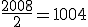 \frac{2008}{2}=1004