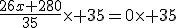\frac{26x+280}{35}\times 35=0\times 35