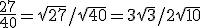 \frac{27}{40} = \sqrt{27} / \sqrt{40} = 3\sqrt{3} / 2\sqrt{10}
 \\ 