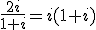 \frac{2i}{1+i}=i(1+i)