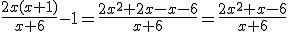 \frac{2x(x+1)}{x+6}-1=\frac{2x^2+2x-x-6}{x+6}=\frac{2x^2+x-6}{x+6}