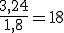 \frac{3,24}{1,8}=18