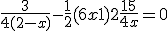 \frac{3}{4(2 - x)} - \frac{1}{2}(6x + 1) + 2 + \frac{15}{4x} = 0