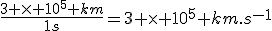 \frac{3 \times 10^5 km}{1s}=3 \times 10^5 km.s^{-1}